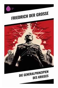 Die Generalprinzipien des Krieges - Friedrich der Große Die Generalprinzipien des Krieges - Friedrich der Große