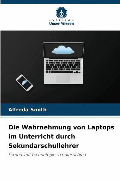Die Wahrnehmung von Laptops im Unterricht durch Sekundarschullehrer Die Wahrnehmung von Laptops im Unterricht durch Sekundarschullehrer