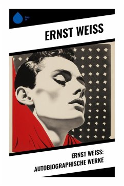 Ernst Weiß: Autobiographische Werke - Weiß, Ernst
