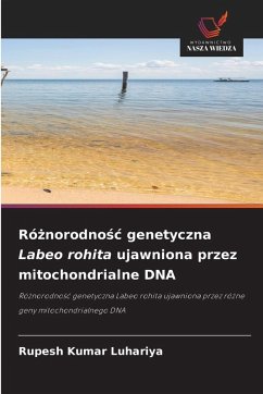Ró¿norodno¿¿ genetyczna Labeo rohita ujawniona przez mitochondrialne DNA - Kumar Luhariya, Rupesh Ró¿norodno¿¿ genetyczna Labeo rohita ujawniona przez mitochondrialne DNA - Kumar Luhariya, Rupesh