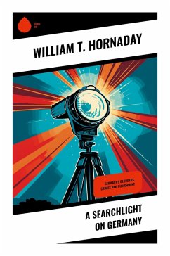 A Searchlight on Germany - Hornaday, William T.
