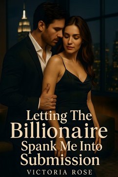 Letting The Billionaire Spank Me Into Submission (eBook, ePUB) - Rose, Victoria