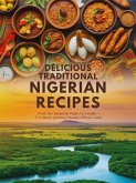Delicious Traditional Nigerian Recipes: From the Savannah Plains to the Coastal Creeks - A Culinary Journey Through Africa's Giant: The Complete Cookbook with 85+ Authentic Dishes - CookBook (West Africa Cooking) (eBook, ePUB)