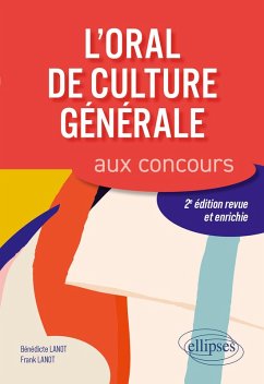L'oral de culture générale aux concours. 2e édition revue et enrichie (eBook, ePUB) - Lanot, Bénédicte; Lanot, Frank L'oral de culture générale aux concours. 2e édition revue et enrichie (eBook, ePUB) - Lanot, Bénédicte; Lanot, Frank