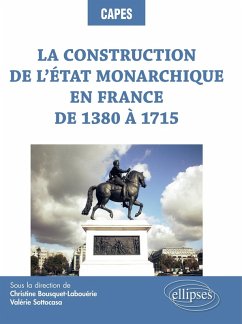 La construction de l'État monarchique en France de 1380 à 1715 (eBook, ePUB) - Bousquet-Labouérie, Christine; Gellard, Matthieu; Giard, Élodie; Guerre, Stéphane; Hassler, Éric; Lecoutre, Matthieu; Loiseau, Jérôme; Léthenet, Benoît; Meyzie, Vincent; Roulet, Éric; Sottocasa, Valérie; Avezou, Laurent; Vo-Ha, Paul; Beaulant, Rudi; Becchia, Cécile; Carbonnet, Adrien; Charpentier, Emmanuelle; Collard, Franck; Cosandey, Fanny; Gaude-Ferragu, Murielle