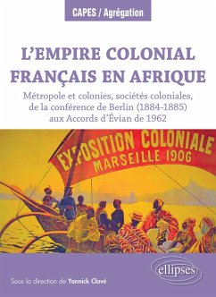 L'Empire colonial français en Afrique : Métropole et colonies, sociétés coloniales, de la conférence de Berlin (1884-1885) aux Accords d'Évian de 1962 (eBook, ePUB) - Clavé, Yannick; Grimoult, Cédric; Gérald, Attali; Jacquet, Franck; Moreau, Odile; Moulinet, Daniel; Tiquet, Romain; d'Andurain, Julie; Bessac-Vaure, Stève; Beucher, Benoît; Bouchet, Julien; Bouyrat, Yann; Clavé, Sarah; Crézégut, Anthony; Fageol, Pierre-Eric; Garan, Frédéric L'Empire colonial français en Afrique : Métropole et colonies, sociétés coloniales, de la conférence de Berlin (1884-1885) aux Accords d'Évian de 1962 (eBook, ePUB) - Clavé, Yannick; Grimoult, Cédric; Gérald, Attali; Jacquet, Franck; Moreau, Odile; Moulinet, Daniel; Tiquet, Romain; d'Andurain, Julie; Bessac-Vaure, Stève; Beucher, Benoît; Bouchet, Julien; Bouyrat, Yann; Clavé, Sarah; Crézégut, Anthony; Fageol, Pierre-Eric; Garan, Frédéric