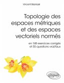 Topologie des espaces métriques et des espaces vectoriels normés en 148 exercices corrigés et 55 questions vrai/faux (eBook, PDF)