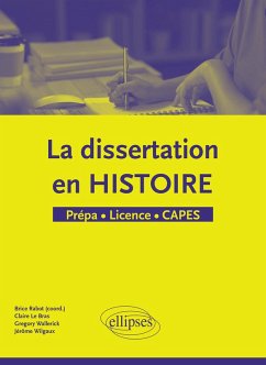 La dissertation en Histoire - Prépa - Licence - CAPES (eBook, ePUB) - Rabot, Brice; Le Bras, Claire; Wallerick, Gregory; Wilgaux, Jérôme
