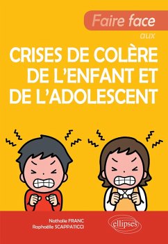 Faire face aux crises de colère de l'enfant et de l'adolescent (eBook, ePUB) - Franc, Nathalie; Scappaticci, Raphaëlle
