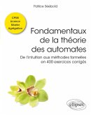 Fondamentaux de la théorie des automates - De l'intuition aux méthodes formelles en 400 exercices corrigés - Classes préparatoires, Licence, Master, Agrégation (eBook, PDF)