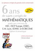 6 ans de sujets corrigés de Mathématiques posés aux concours de H.E.C., ESSEC, E.S.C.P. Europe, E.M. Lyon, EDHEC et ECRICOME - option économique - sujets 2018 inclus (eBook, PDF) 6 ans de sujets corrigés de Mathématiques posés aux concours de H.E.C., ESSEC, E.S.C.P. Europe, E.M. Lyon, EDHEC et ECRICOME - option économique - sujets 2018 inclus (eBook, PDF)