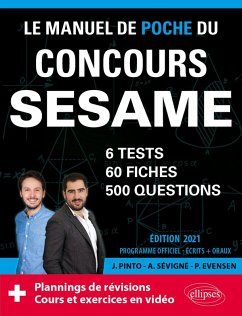 Le Manuel de POCHE du concours SESAME (écrits + oraux) Edition 2021 - 60 fiches, 60 vidéos de cours, 6 tests, 500 questions + corrigés en vidéo (eBook, PDF) - Evensen, Paul; Pinto, Joachim; Sévigné, Arnaud Le Manuel de POCHE du concours SESAME (écrits + oraux) Edition 2021 - 60 fiches, 60 vidéos de cours, 6 tests, 500 questions + corrigés en vidéo (eBook, PDF) - Evensen, Paul; Pinto, Joachim; Sévigné, Arnaud
