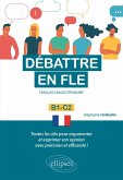 Débattre en FLE (Français langue étrangère). Toutes les clés pour argumenter et exprimer son opinion en français avec précision et efficacité. B1-C2 - (eBook, PDF) Débattre en FLE (Français langue étrangère). Toutes les clés pour argumenter et exprimer son opinion en français avec précision et efficacité. B1-C2 - (eBook, PDF)