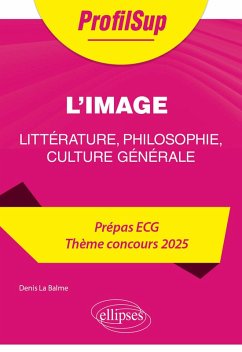 Littérature, philosophie, culture générale. Prépa ECG. Thème concours 2025. L'image (eBook, ePUB) - La Balme, Denis Littérature, philosophie, culture générale. Prépa ECG. Thème concours 2025. L'image (eBook, ePUB) - La Balme, Denis