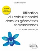 Utilisation du calcul tensoriel dans les géométries riemanniennes - Cours et exercices corrigés - Nouvelle édition augmentée (eBook, PDF)