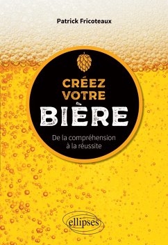 Créez votre bière - De la compréhension à la réussite (eBook, ePUB) - Fricoteaux, Patrick