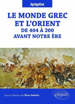 Le monde grec et l'Orient de 404 à 200 avant notre ère (eBook, ePUB) - Battistini, Olivier; Berthelot, Hugues; Bouyssou, Gerbert-Sylvestre; Butterlin, Pascal; Delavaud-Roux, Marie-Hélène; Migeotte, Léopold; Santoni, François; Sokolowski, Anne