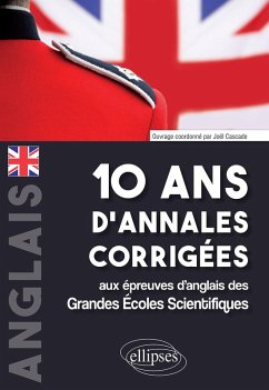 10 ans d'annales corrigées aux épreuves d'anglais des Grandes Écoles Scientifiques (X-ENS, Mines-Ponts, Centrale-Supélec, CCP, E3A, PT, Agro-Véto, ENAC, ICNA, ATS, Louis Lumière) (eBook, PDF) - Cascade, Joël