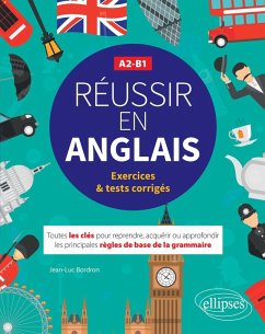 Réussir en anglais. Toutes les clés pour reprendre, acquérir ou approfondir les principales règles de la grammaire anglaise. A2-B1 (avec exercices et tests corrigés) (eBook, PDF) - Bordron, Jean-Luc