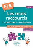 FLE (Français langue étrangère). Les mots raccourcis ou les petits mots de tous les jours. B1-B2 (eBook, PDF) FLE (Français langue étrangère). Les mots raccourcis ou les petits mots de tous les jours. B1-B2 (eBook, PDF)