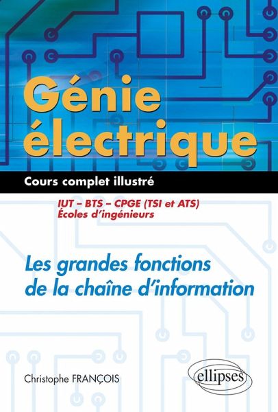Génie électrique - Cours complet illustré - Les grandes fonctions de la chaîne d'information - IUT, BTS, CPGE (TSI et ATS), écoles d'ingénieurs (eBook, PDF) Génie électrique - Cours complet illustré - Les grandes fonctions de la chaîne d'information - IUT, BTS, CPGE (TSI et ATS), écoles d'ingénieurs (eBook, PDF)