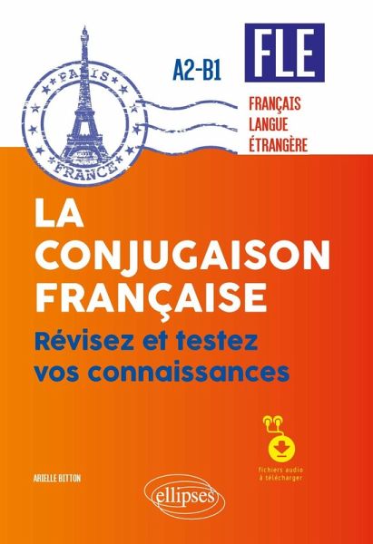 FLE (français langue étrangère). La conjugaison française. Révisez et testez vos connaissances . A2-B1 (avec fichiers audio) (eBook, PDF) FLE (français langue étrangère). La conjugaison française. Révisez et testez vos connaissances . A2-B1 (avec fichiers audio) (eBook, PDF)