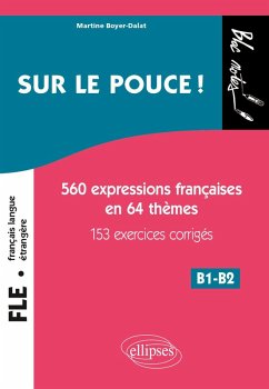 FLE (Français langue étrangère). Sur le pouce ! 560 Expressions françaises en 64 thèmes avec 153 exercices corrigés . B1-B2 (niveau 2) (eBook, ePUB) - Boyer-Dalat, Martine