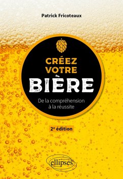 Créez votre bière - De la compréhension à la réussite (eBook, PDF) - Fricoteaux, Patrick Créez votre bière - De la compréhension à la réussite (eBook, PDF) - Fricoteaux, Patrick