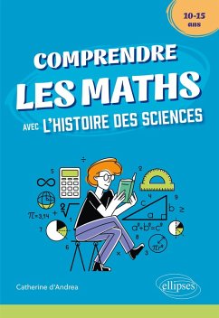 Comprendre les Maths avec l'Histoire des Sciences - 10/15 ans (eBook, PDF) - d'Andrea, Catherine Comprendre les Maths avec l'Histoire des Sciences - 10/15 ans (eBook, PDF) - d'Andrea, Catherine