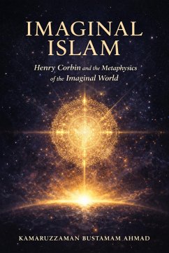 IMAGINAL ISLAM: Henry Corbin and the Metaphysics of the Imaginal World (eBook, ePUB) - Ahmad, Kamaruzzaman Bustamam
