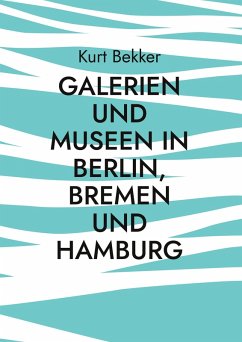Galerien und Museen in Berlin, Bremen und Hamburg (eBook, ePUB) - Bekker, Kurt