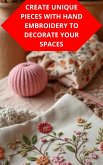 Create Unique Pieces With Hand Embroidery To Decorate Your Spaces (eBook, ePUB)