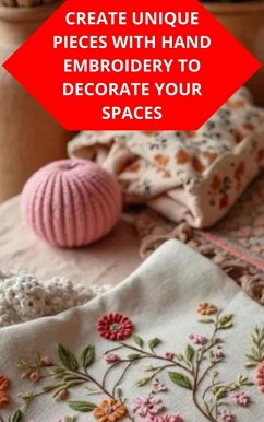 Cover Create Unique Pieces With Hand Embroidery To Decorate Your Spaces (eBook, ePUB)