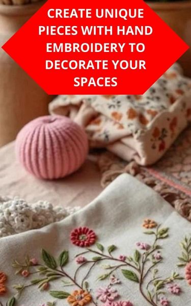 Create Unique Pieces With Hand Embroidery To Decorate Your Spaces (eBook, ePUB)