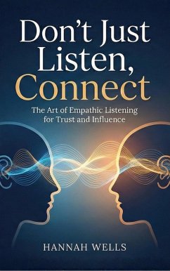 Cover Don't Just Listen, Connect: The Art of Empathic Listening for Trust and Influence (eBook, ePUB)