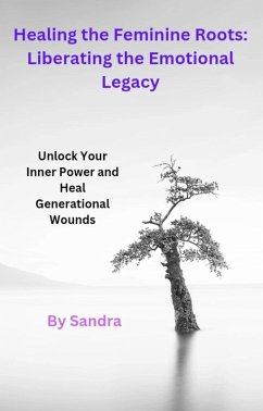 Cover Healing the Feminine Roots:Liberating the EmotionalLegacy (eBook, ePUB)