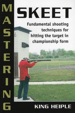 Mastering Skeet (eBook, ePUB) - Heiple, King Mastering Skeet (eBook, ePUB) - Heiple, King