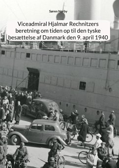 Viceadmiral Hjalmar Rechnitzers beretning om tiden op til den tyske besættelse af Danmark den 9. april 1940 (eBook, ePUB)