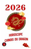 Horoscope Chinois du Dragon 2026 (eBook, ePUB)