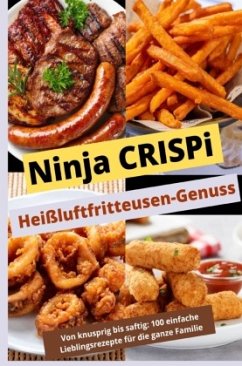 Cover Ninja CRISPi Heißluftfritteusen-Genuss: Von knusprig bis saftig: Über 100 einfache Lieblingsrezepte für die ganze Famili