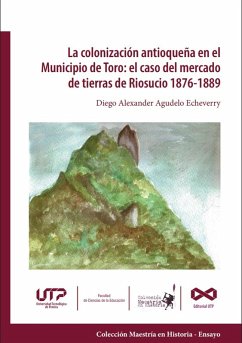 Cover La colonización antioqueña en el Municipio de Toro: el caso del mercado de tierras de Riosucio 1876-1889 (eBook, PDF)