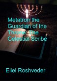Metatron the Guardian of the Throne: The Celestial Scribe (Prophecies and Kabbalah, #17) (eBook, ePUB)