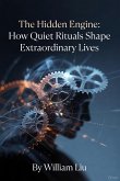 The Hidden Engine:How Quiet Rituals Shape Extraordinary Lives (eBook, ePUB)