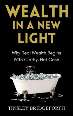 Cover Wealth in a New Light: Why Real Wealth Begins With Clarity, Not Cash (eBook, ePUB)