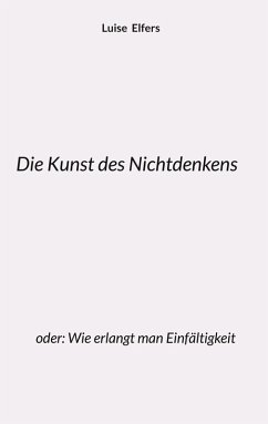 Die Kunst des Nichtdenkens (eBook, ePUB) - Elfers, Luise