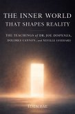 The Inner World That Shapes Reality: The Teachings of Dr. Joe Dispenza, Dolores Cannon, and Neville Goddard (eBook, ePUB)