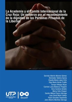La Academia y el Comité Internacional de la Cruz Roja un esfuerzo por el reconocimiento de la dignidad de las Personas Privadas de la Libertad (eBook, PDF) - Moreno Gómez, Germán Alberto; Marín Vallejo, Juan David; González Sepúlveda, Paulo; Martínez Idárraga, Jairo Alberto; Tabima García, Diomedes; López Ortíz, Claudia María; Henao Trujillo, Olga María; Villegas Rojas, Soraya; Betancur Pulgarín, Carmen Luisa; Cardona Giraldo, Dora; Soto Chaquir, Mercy; Franco Idárraga, Sandra Milena