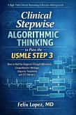 Clinical Stepwise Algorithmic Thinking to Pass the USMLE Step 3 How to Nail the Diagnosis Through Differentials, Comprehensive Workups, Stepwise Treatment, and CCS Mastery (eBook, ePUB)