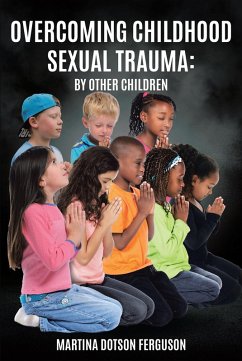 Overcoming Childhood Sexual Trauma (eBook, ePUB) - Ferguson, Martina Dotson Overcoming Childhood Sexual Trauma (eBook, ePUB) - Ferguson, Martina Dotson