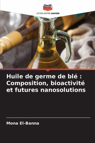Huile de germe de blé : Composition, bioactivité et futures nanosolutions